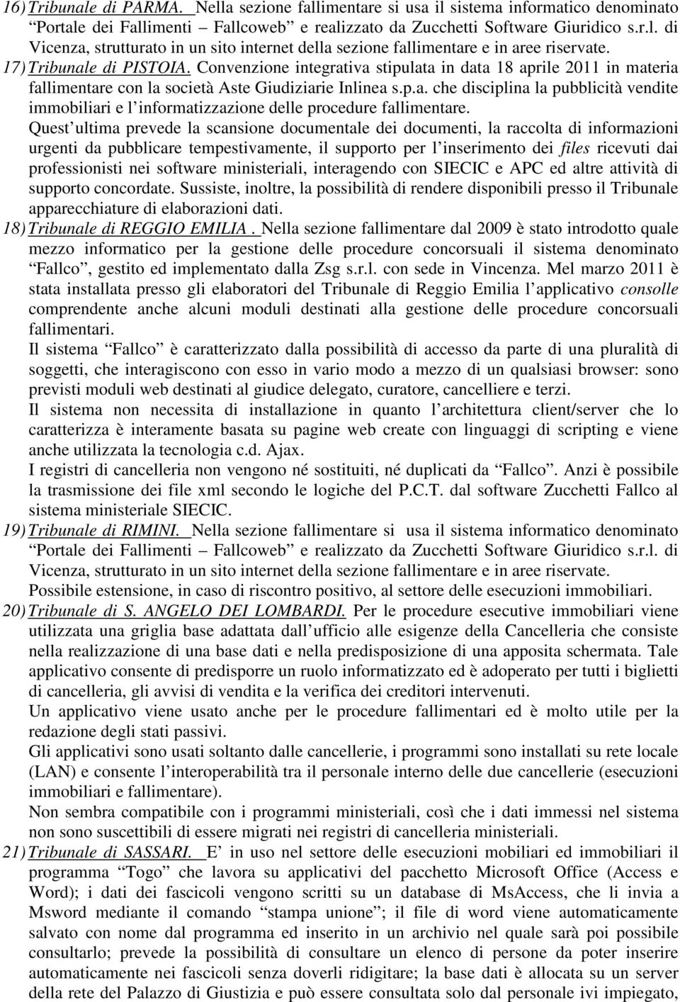 Quest ultima prevede la scansione documentale dei documenti, la raccolta di informazioni urgenti da pubblicare tempestivamente, il supporto per l inserimento dei files ricevuti dai professionisti nei