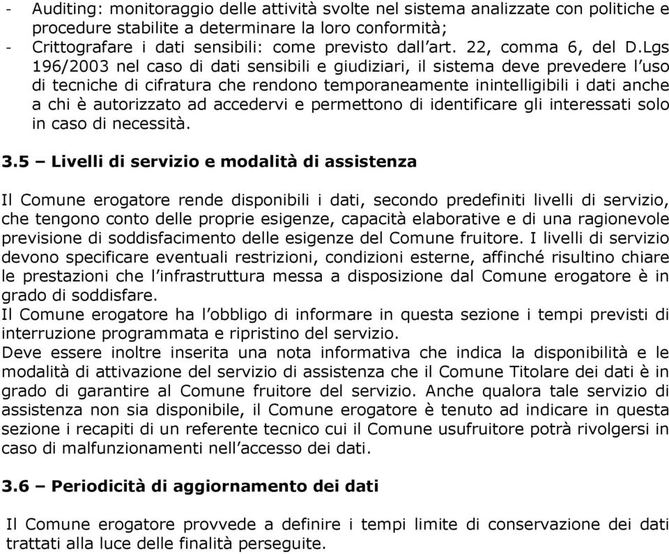 Lgs 196/2003 nel caso di dati sensibili e giudiziari, il sistema deve prevedere l uso di tecniche di cifratura che rendono temporaneamente inintelligibili i dati anche a chi è autorizzato ad