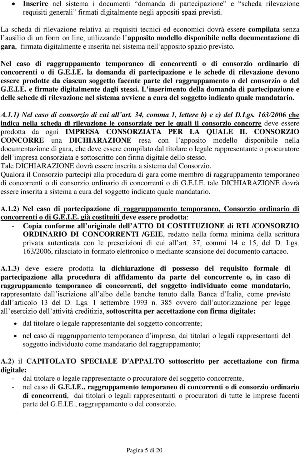 firmata digitalmente e inserita nel sistema nell apposito spazio previsto. Nel caso di raggruppamento temporaneo di concorrenti o di consorzio ordinario di concorrenti o di G.E.