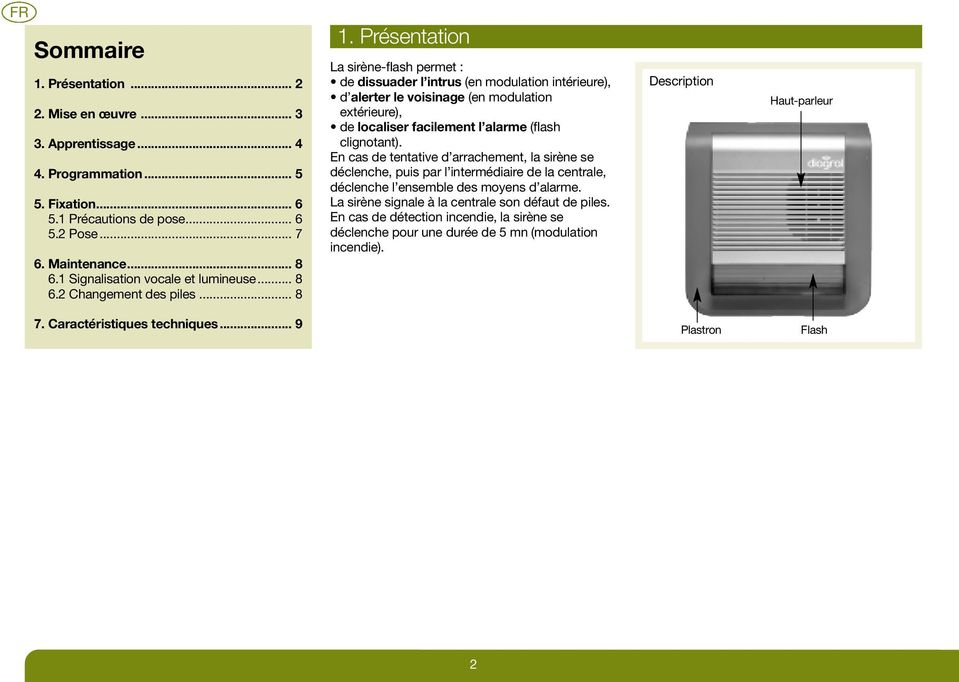 Présentation La sirène-flash permet : de dissuader l intrus (en modulation intérieure), d alerter le voisinage (en modulation extérieure), de localiser facilement l alarme (flash clignotant).