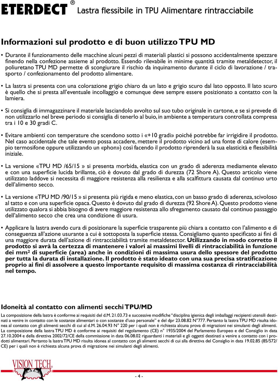 Essendo rilevabile in minime quantità tramite metaldetector, il poliuretano TPU MD permette di scongiurare il rischio da inquinamento durante il ciclo di lavorazione / trasporto / confezionamento del