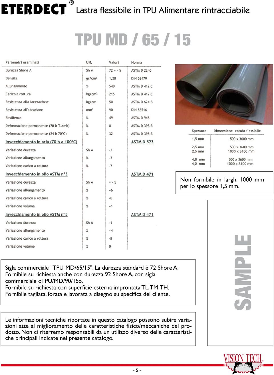 Fornibile su richiesta con superficie esterna improntata TL, TM, TH. Fornibile tagliata, forata e lavorata a disegno su specifica del cliente.