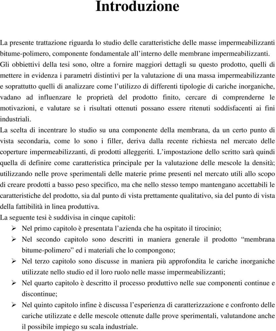 soprattutto quelli di analizzare come l utilizzo di differenti tipologie di cariche inorganiche, vadano ad influenzare le proprietà del prodotto finito, cercare di comprenderne le motivazioni, e