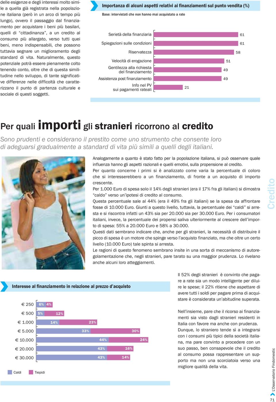 Naturalmente, questo potenziale potrà essere pienamente colto tenendo conto, oltre che di questa similitudine nello sviluppo, di tante significative differenze nelle difficoltà che caratterizzano il