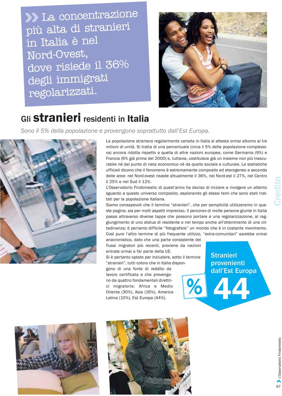 La popolazione straniera regolarmente censita in Italia si attesta ormai attorno ai tre milioni di unità.