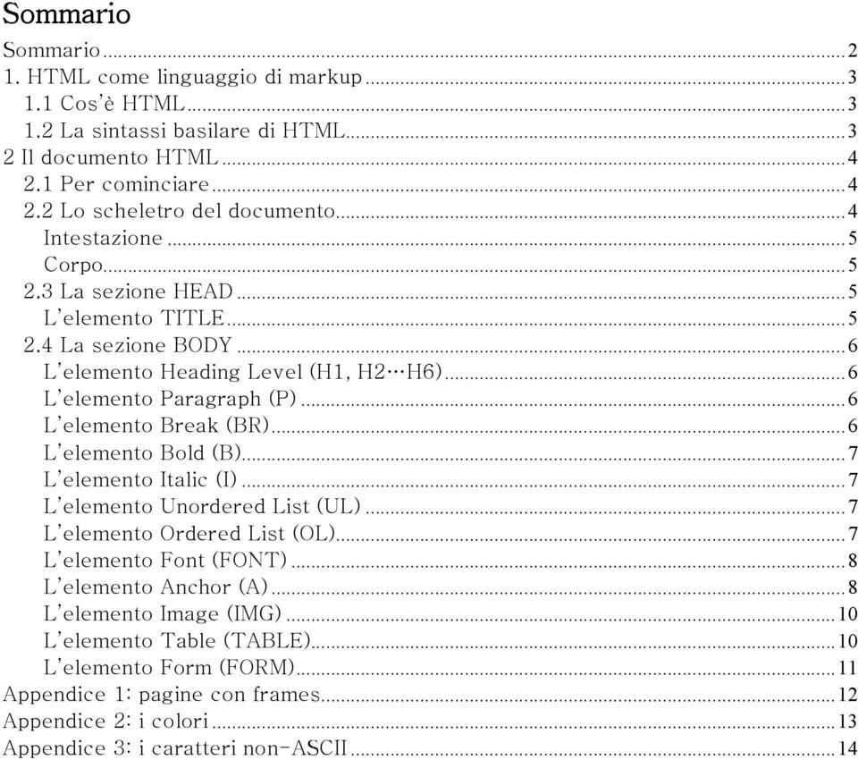 ..6 L elemento Break (BR)...6 L elemento Bold (B)...7 L elemento Italic (I)...7 L elemento Unordered List (UL)...7 L elemento Ordered List (OL)...7 L elemento Font (FONT).