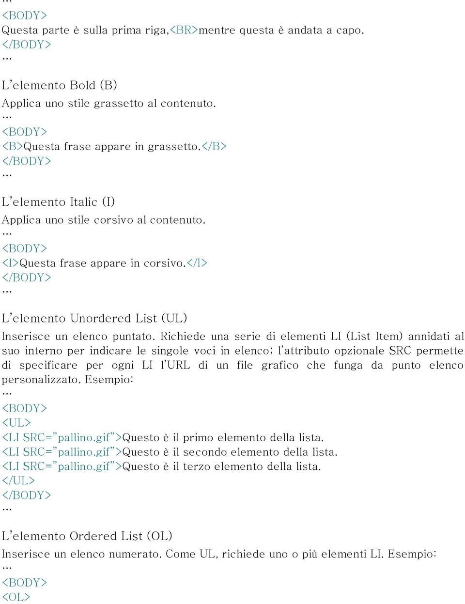 Richiede una serie di elementi LI (List Item) annidati al suo interno per indicare le singole voci in elenco; l attributo opzionale SRC permette di specificare per ogni LI l URL di un file grafico