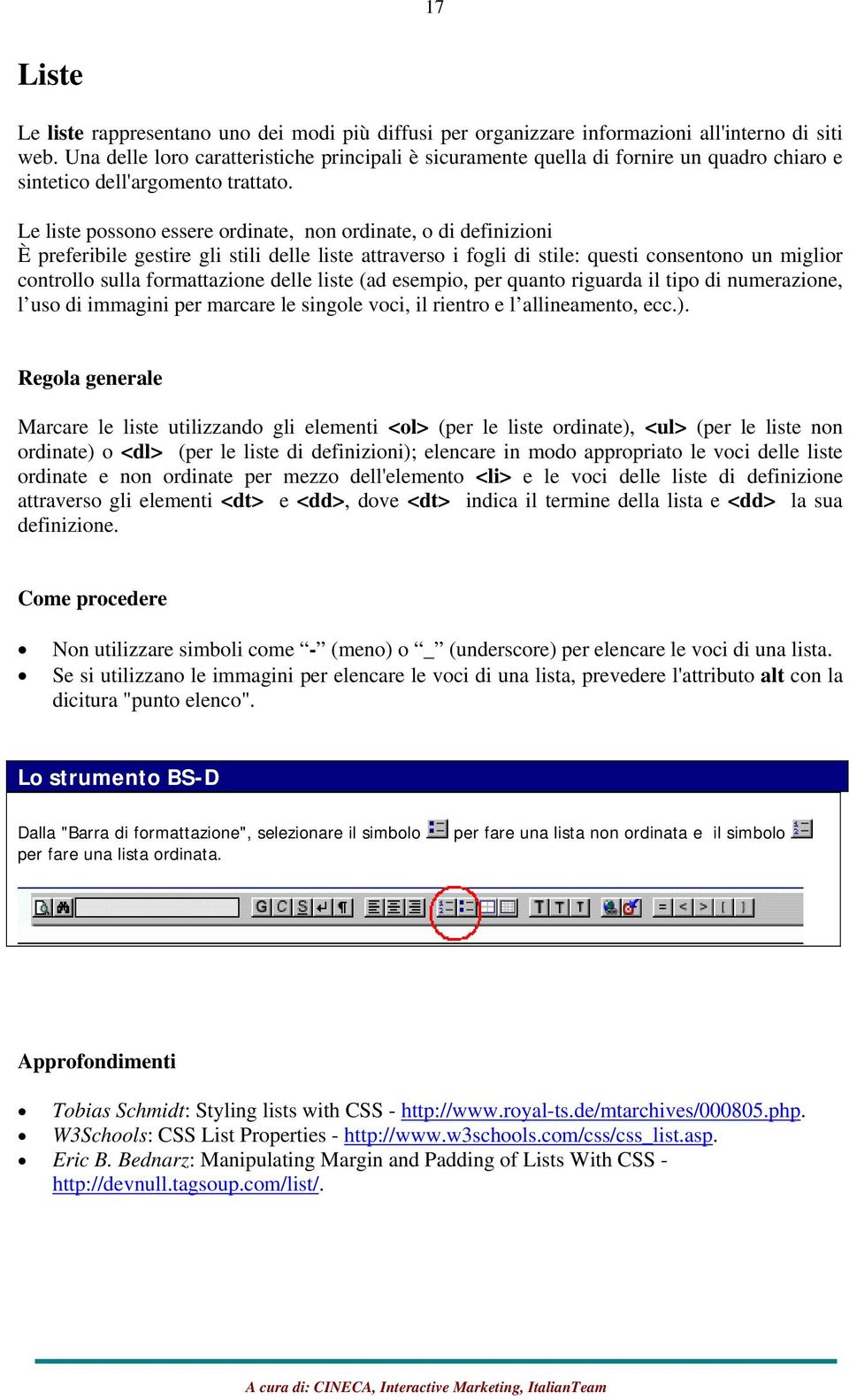 Le liste possono essere ordinate, non ordinate, o di definizioni È preferibile gestire gli stili delle liste attraverso i fogli di stile: questi consentono un miglior controllo sulla formattazione