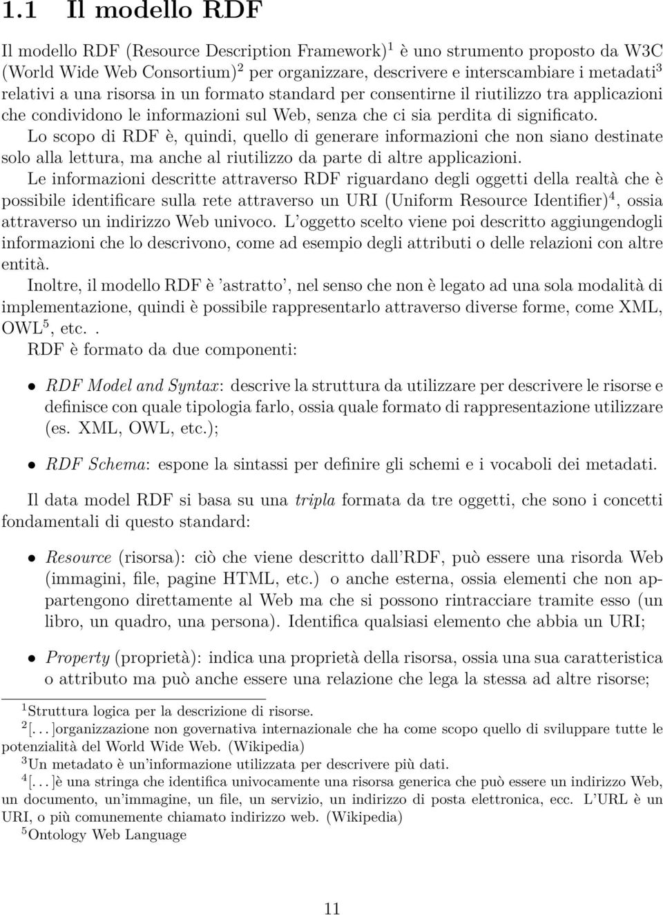 Lo scopo di RDF è, quindi, quello di generare informazioni che non siano destinate solo alla lettura, ma anche al riutilizzo da parte di altre applicazioni.