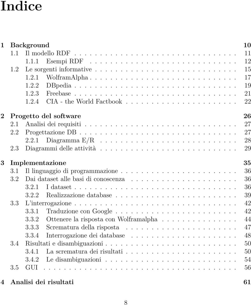 1 Analisi dei requisiti.............................. 27 2.2 Progettazione DB............................... 27 2.2.1 Diagramma E/R........................... 28 2.3 Diagrammi delle attività.