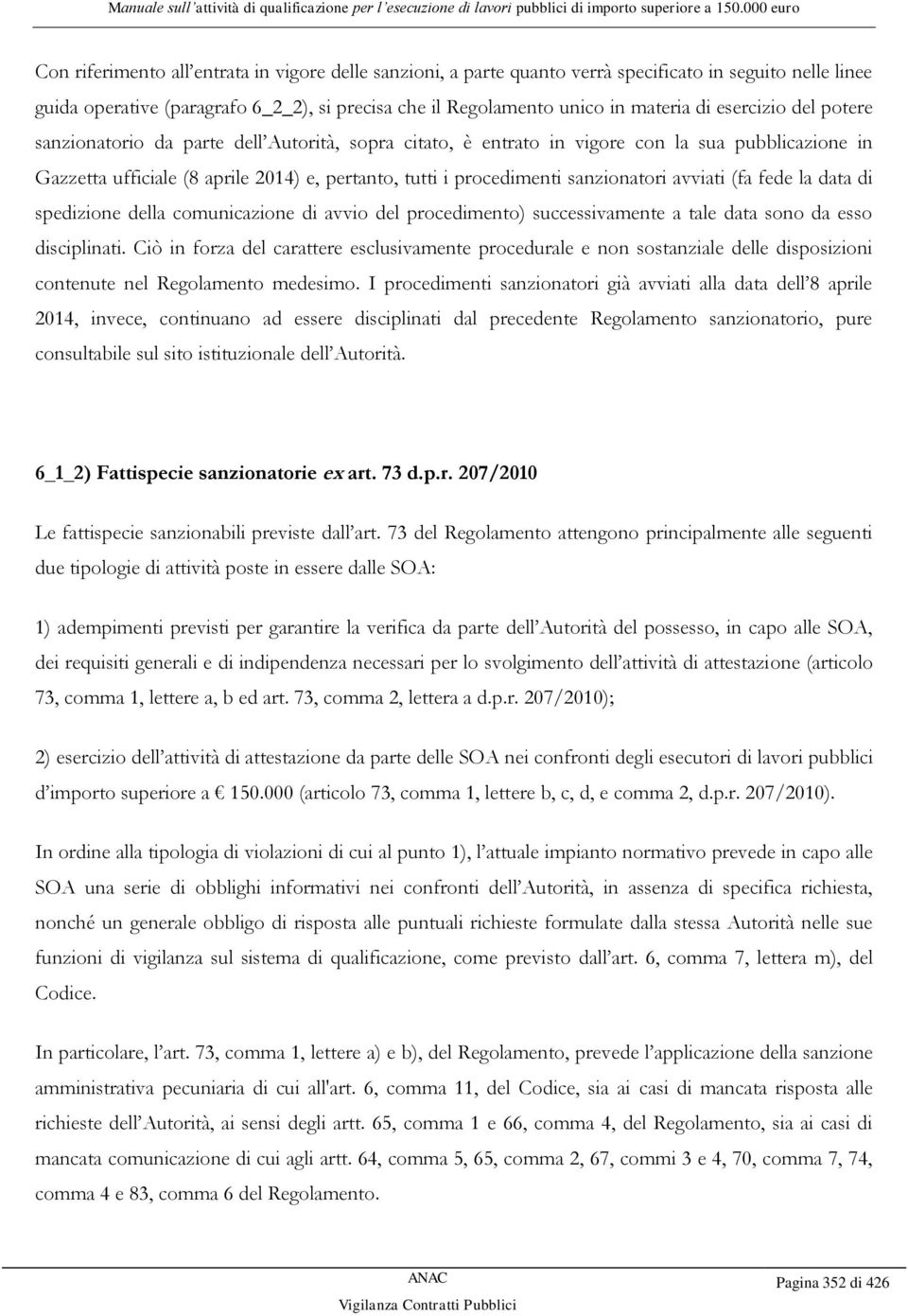 sanzionatori avviati (fa fede la data di spedizione della comunicazione di avvio del procedimento) successivamente a tale data sono da esso disciplinati.