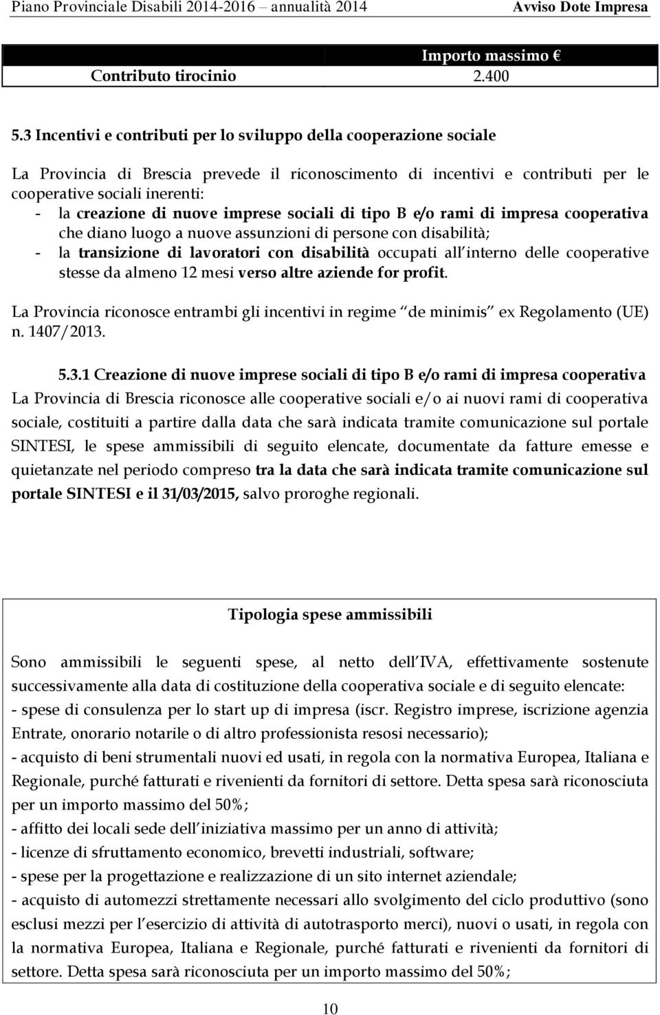 nuove imprese sociali di tipo B e/o rami di impresa cooperativa che diano luogo a nuove assunzioni di persone con disabilità; - la transizione di lavoratori con disabilità occupati all interno delle