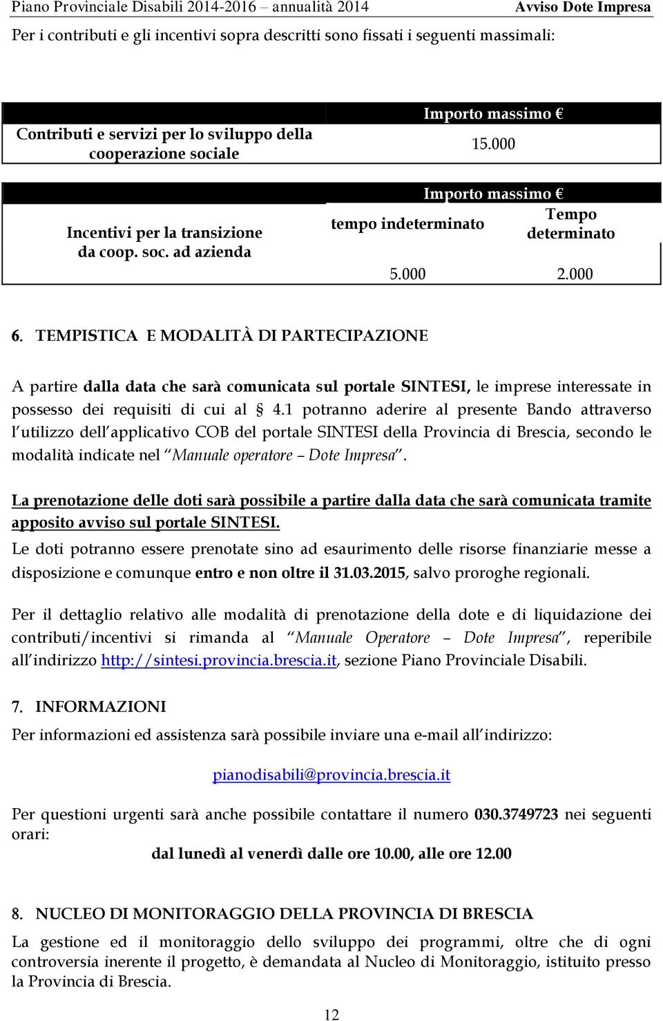 000 TEMPISTICA E MODALITÀ DI PARTECIPAZIONE A partire dalla data che sarà comunicata sul portale SINTESI, le imprese interessate in possesso dei requisiti di cui al 4.