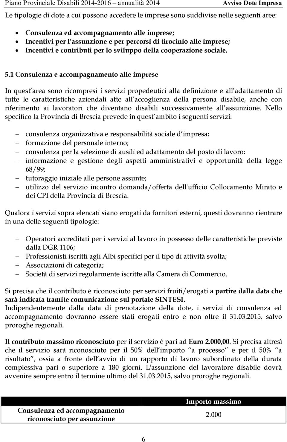 1 Consulenza e accompagnamento alle imprese In quest area sono ricompresi i servizi propedeutici alla definizione e all adattamento di tutte le caratteristiche aziendali atte all accoglienza della