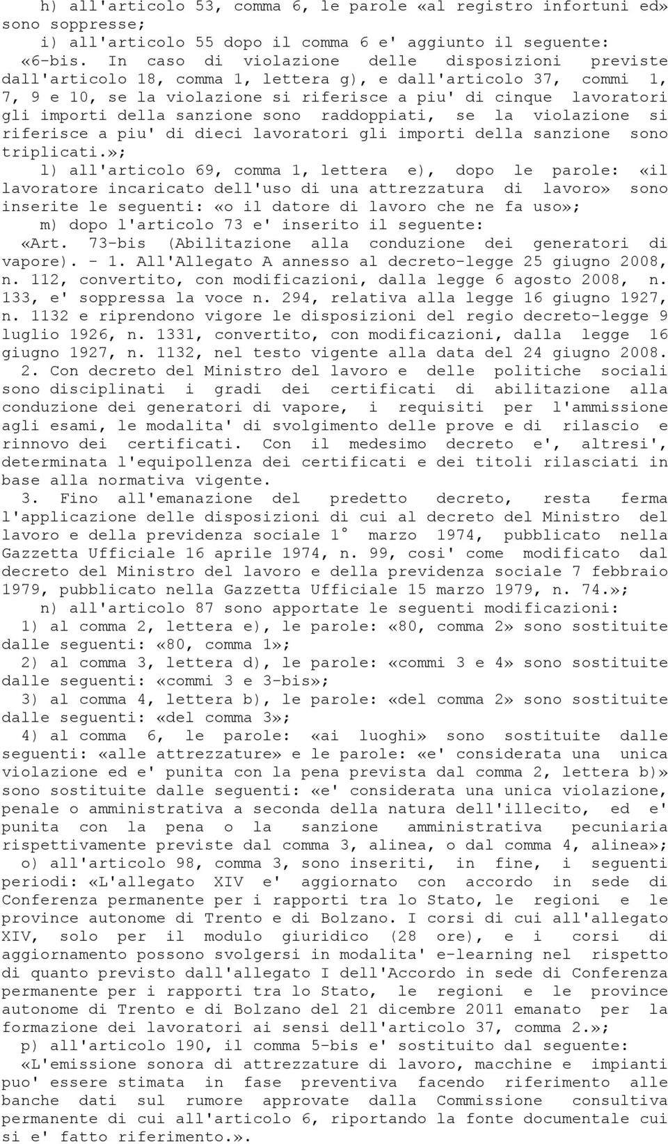 della sanzione sono raddoppiati, se la violazione si riferisce a piu' di dieci lavoratori gli importi della sanzione sono triplicati.