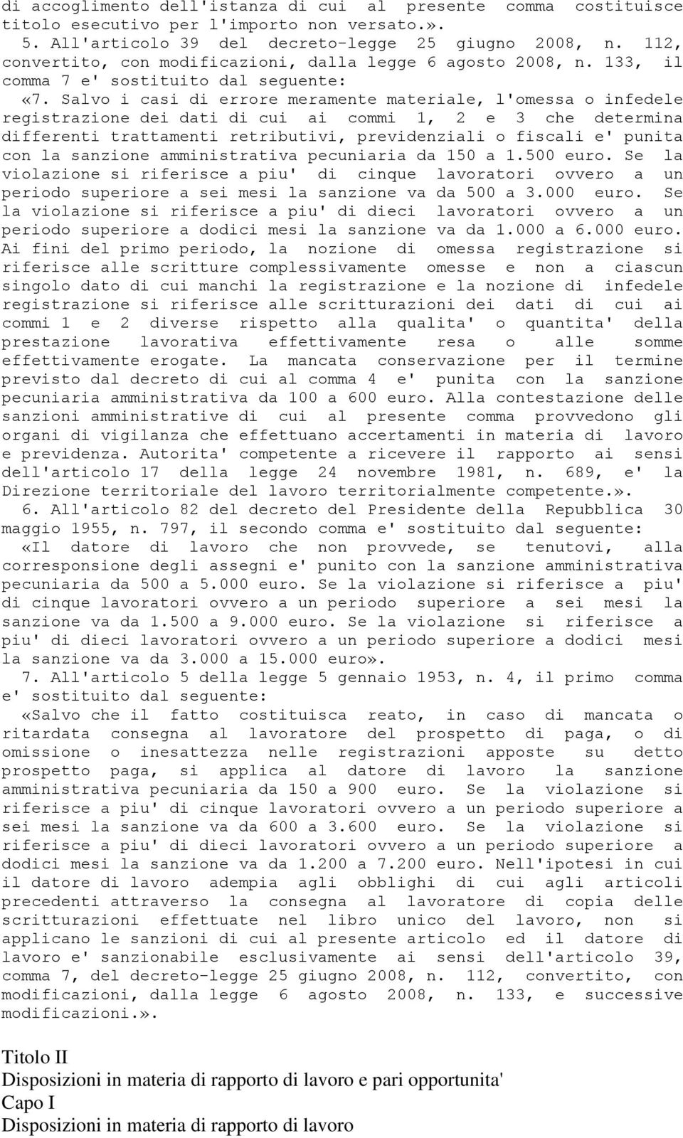 Salvo i casi di errore meramente materiale, l'omessa o infedele registrazione dei dati di cui ai commi 1, 2 e 3 che determina differenti trattamenti retributivi, previdenziali o fiscali e' punita con