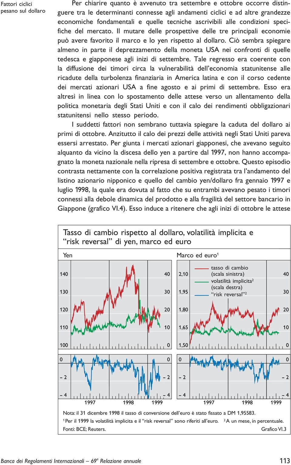 Ciò sembra spiegare almeno in parte il deprezzamento della moneta USA nei confronti di quelle tedesca e giapponese agli inizi di settembre.