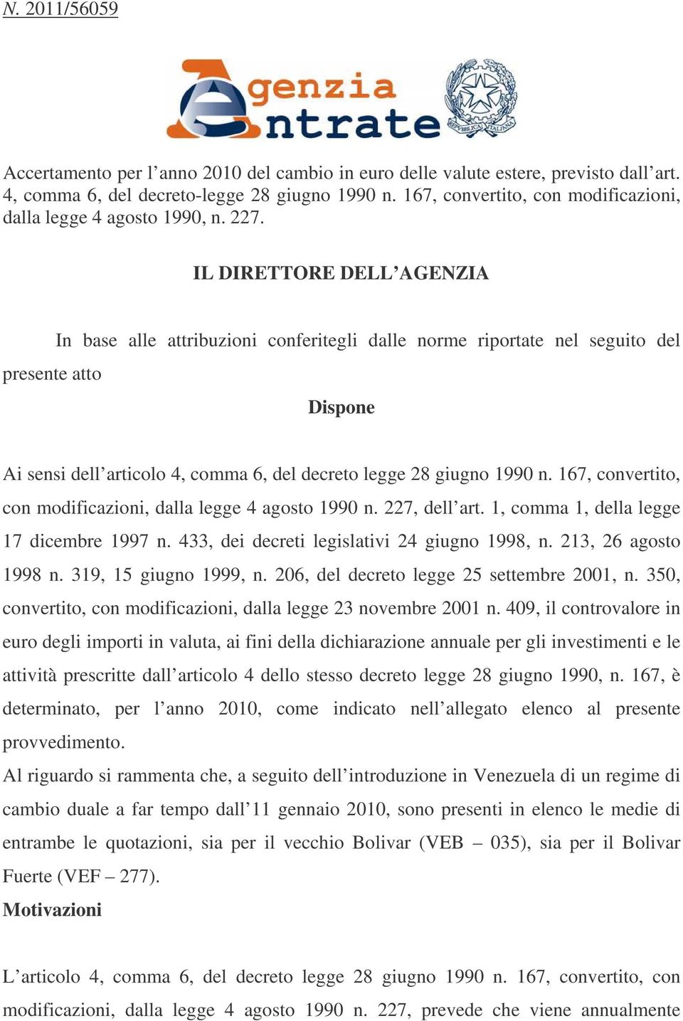 IL DIRETTORE DELL AGENZIA presente atto In base alle attribuzioni conferitegli dalle norme riportate nel seguito del Dispone Ai sensi dell articolo 4, comma 6, del decreto legge 28 giugno 1990 n.