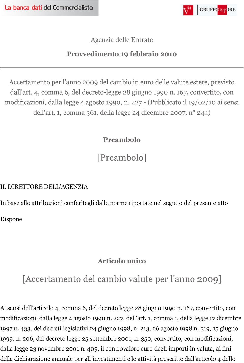 1, comma 361, della legge 24 dicembre 2007, n 244) Preambolo [Preambolo] IL DIRETTORE DELL'AGENZIA In base alle attribuzioni conferitegli dalle norme riportate nel seguito del presente atto Dispone