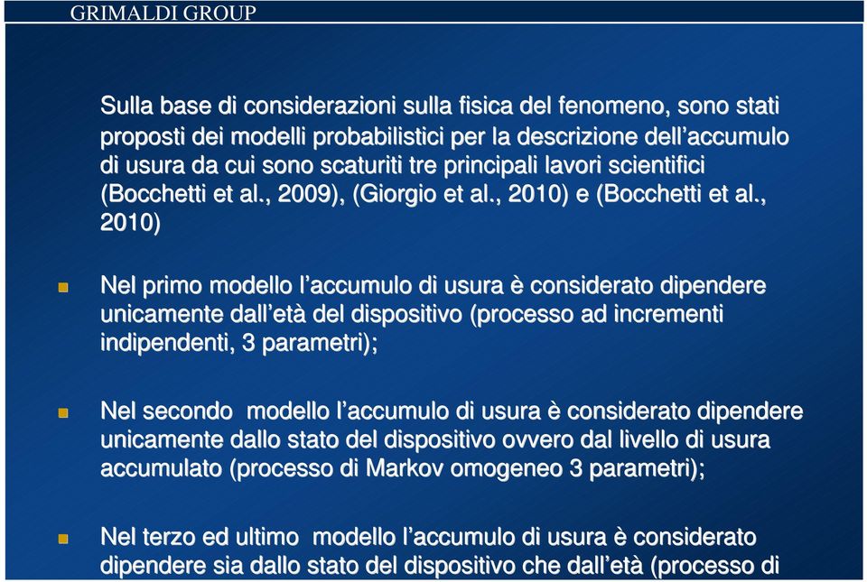 , 2010) Nel primo modello l accumulo l di usura è considerato dipendere unicamente dall et età del dispositivo (processo ad incrementi indipendenti, 3 parametri); Nel secondo modello l