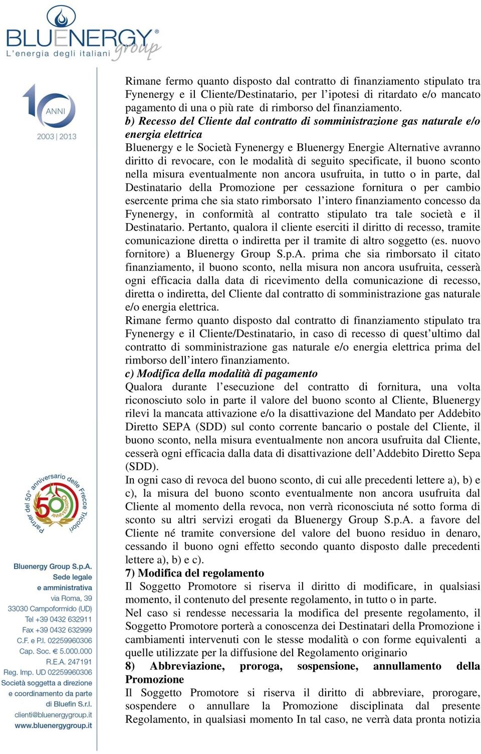 b) Recesso del Cliente dal contratto di somministrazione gas naturale e/o energia elettrica Bluenergy e le Società Fynenergy e Bluenergy Energie Alternative avranno diritto di revocare, con le