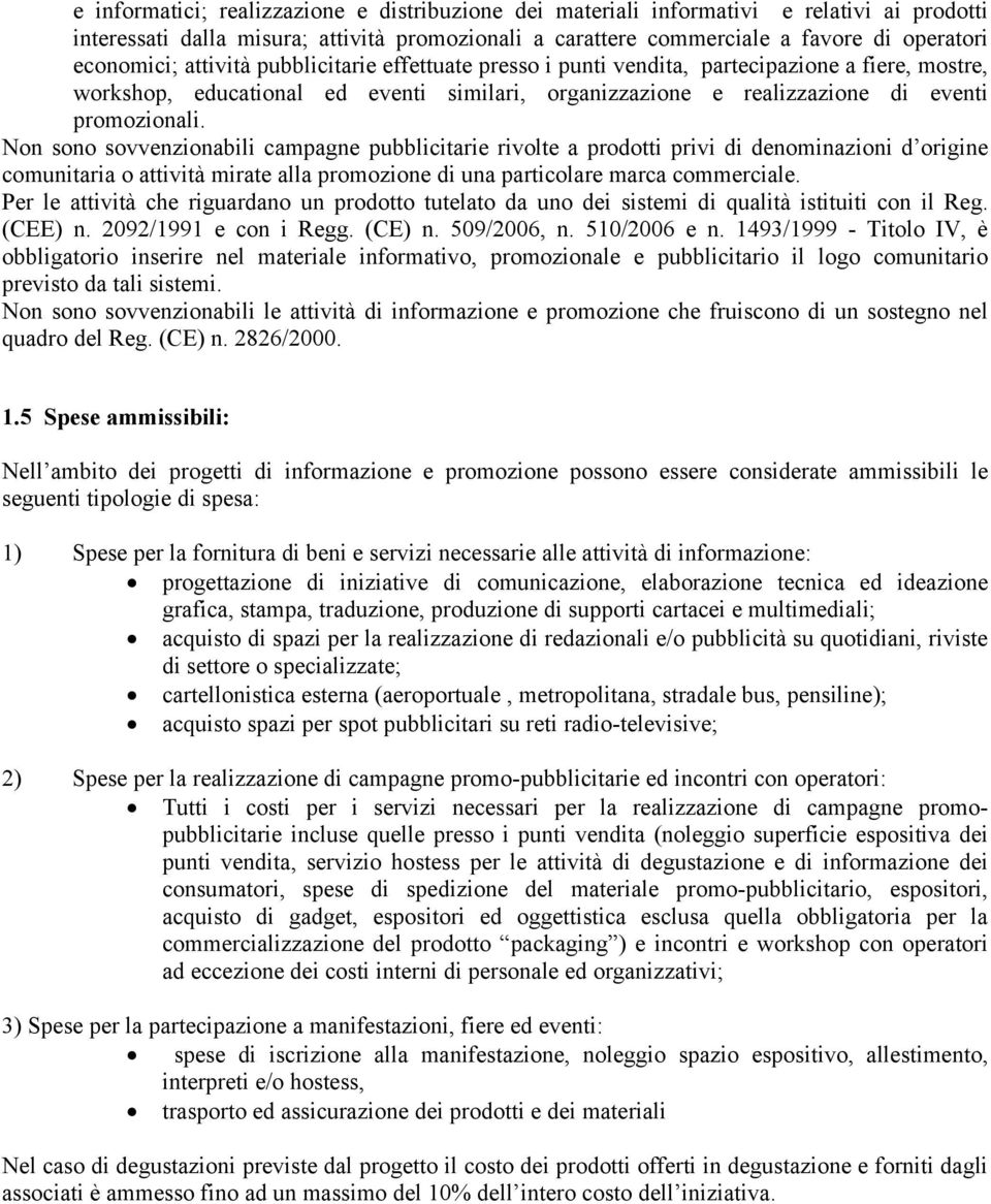 Non sono sovvenzionabili campagne pubblicitarie rivolte a prodotti privi di denominazioni d origine comunitaria o attività mirate alla promozione di una particolare marca commerciale.