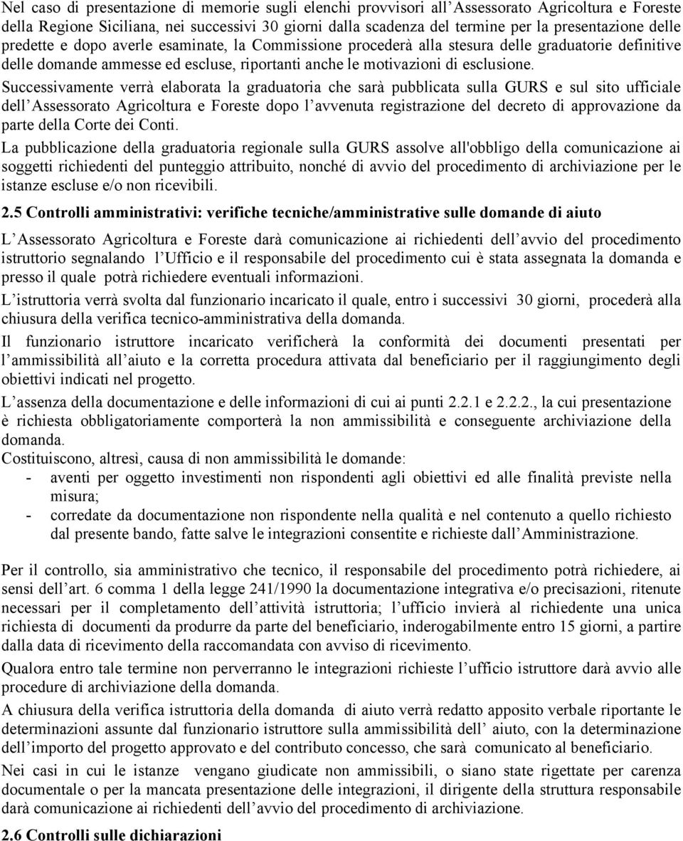 Successivamente verrà elaborata la graduatoria che sarà pubblicata sulla GURS e sul sito ufficiale dell Assessorato Agricoltura e Foreste dopo l avvenuta registrazione del decreto di approvazione da