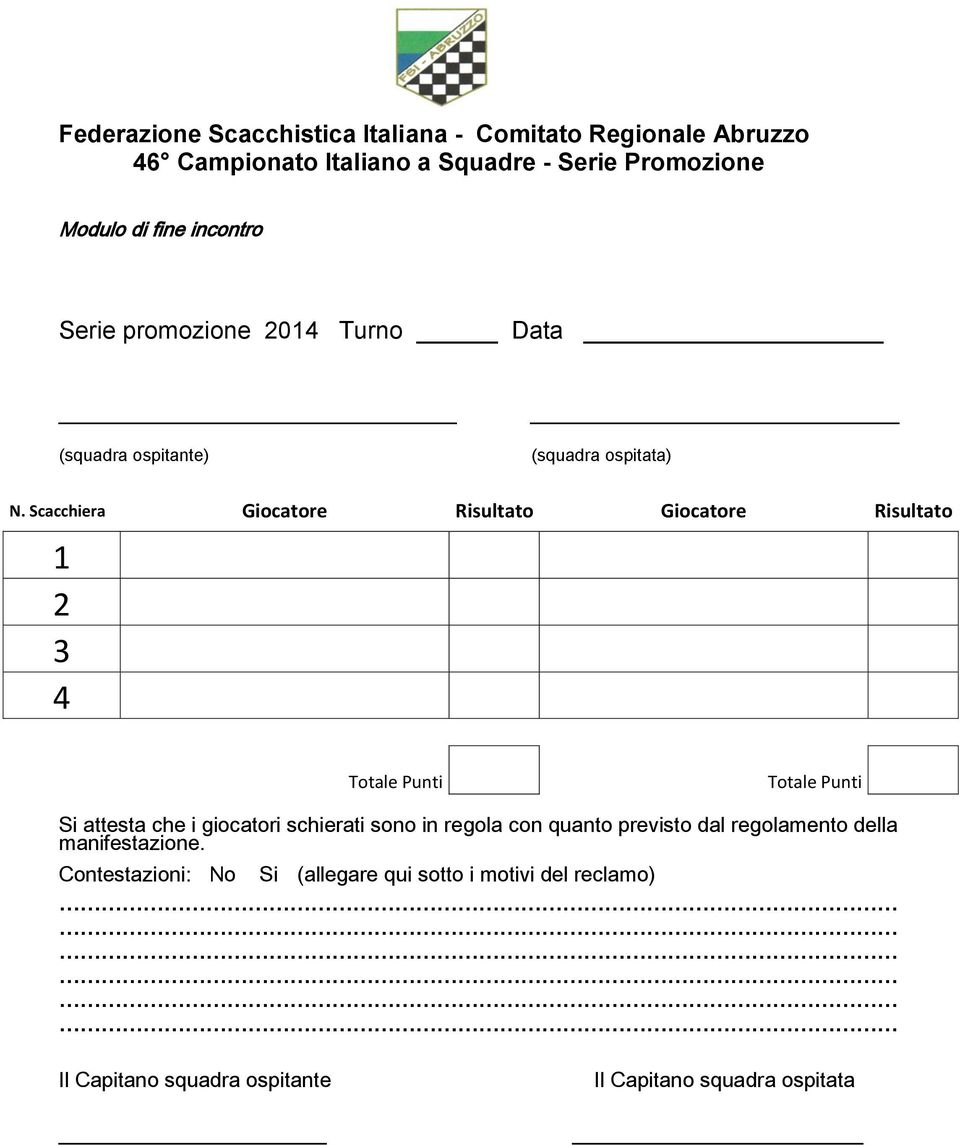 Scacchiera Giocatore Risultato Giocatore Risultato 1 2 3 4 Totale Punti Totale Punti Si attesta che i giocatori schierati sono in