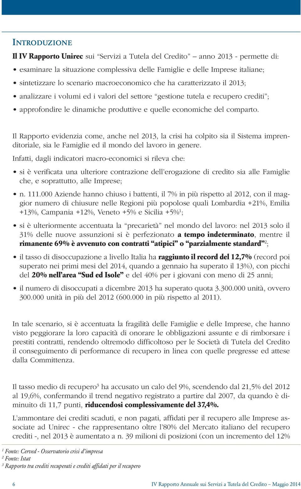 Il Rapporto evidenzia come, anche nel 2013, la crisi ha colpito sia il Sistema imprenditoriale, sia le Famiglie ed il mondo del lavoro in genere.