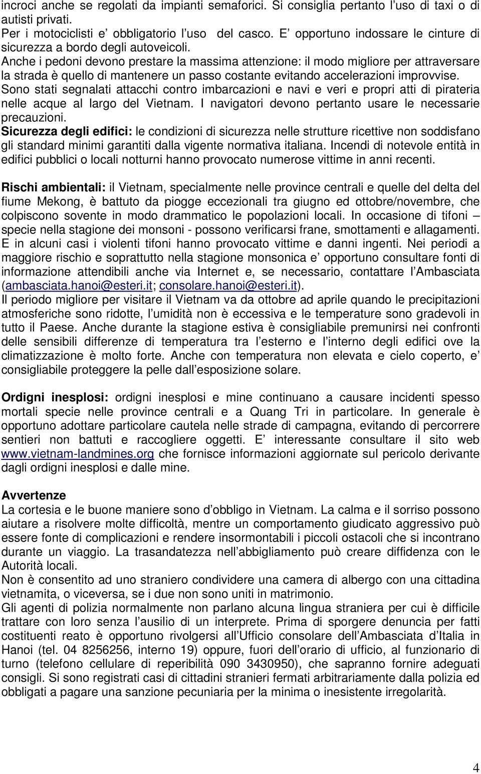 Anche i pedoni devono prestare la massima attenzione: il modo migliore per attraversare la strada è quello di mantenere un passo costante evitando accelerazioni improvvise.