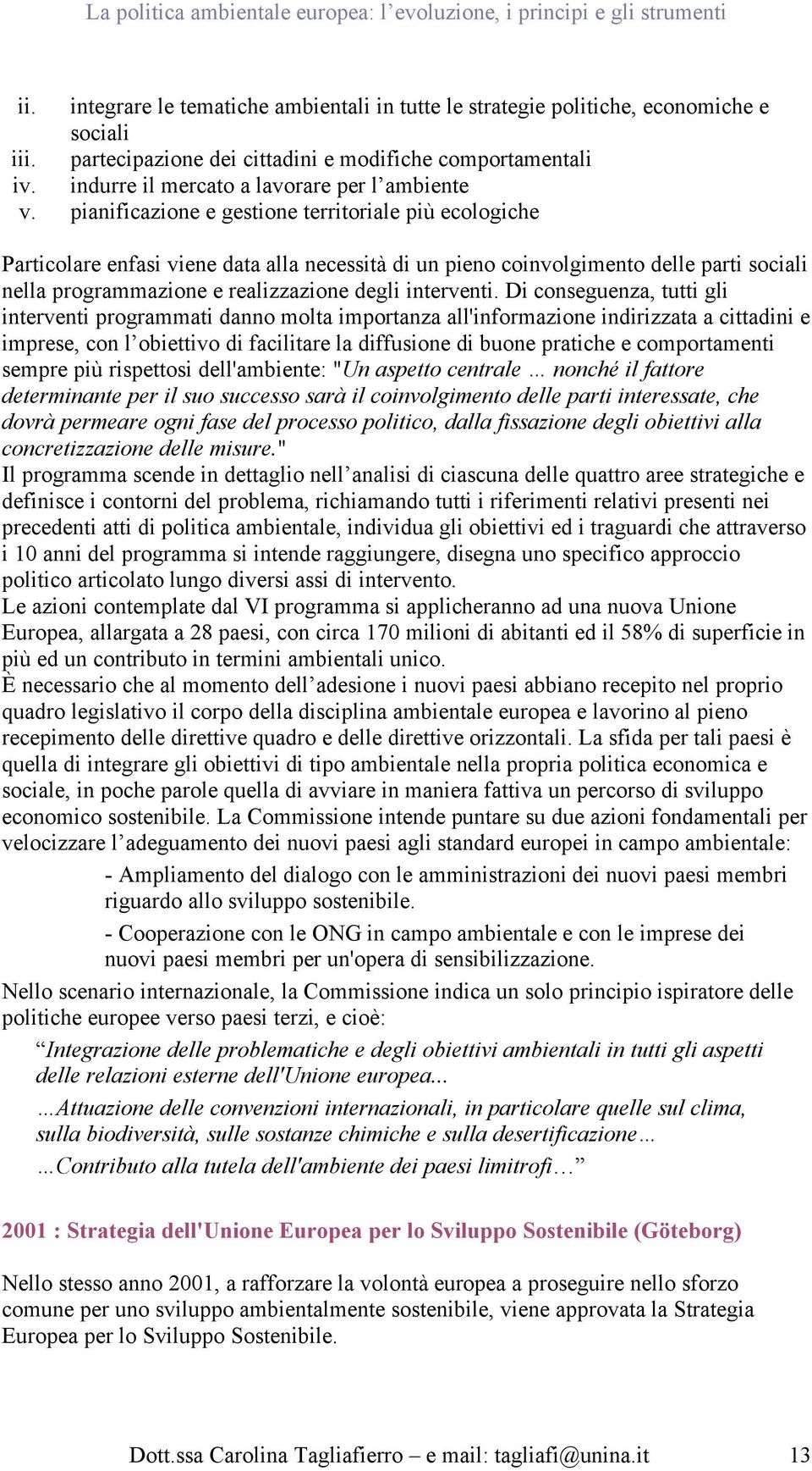 pianificazione e gestione territoriale più ecologiche Particolare enfasi viene data alla necessità di un pieno coinvolgimento delle parti sociali nella programmazione e realizzazione degli interventi.