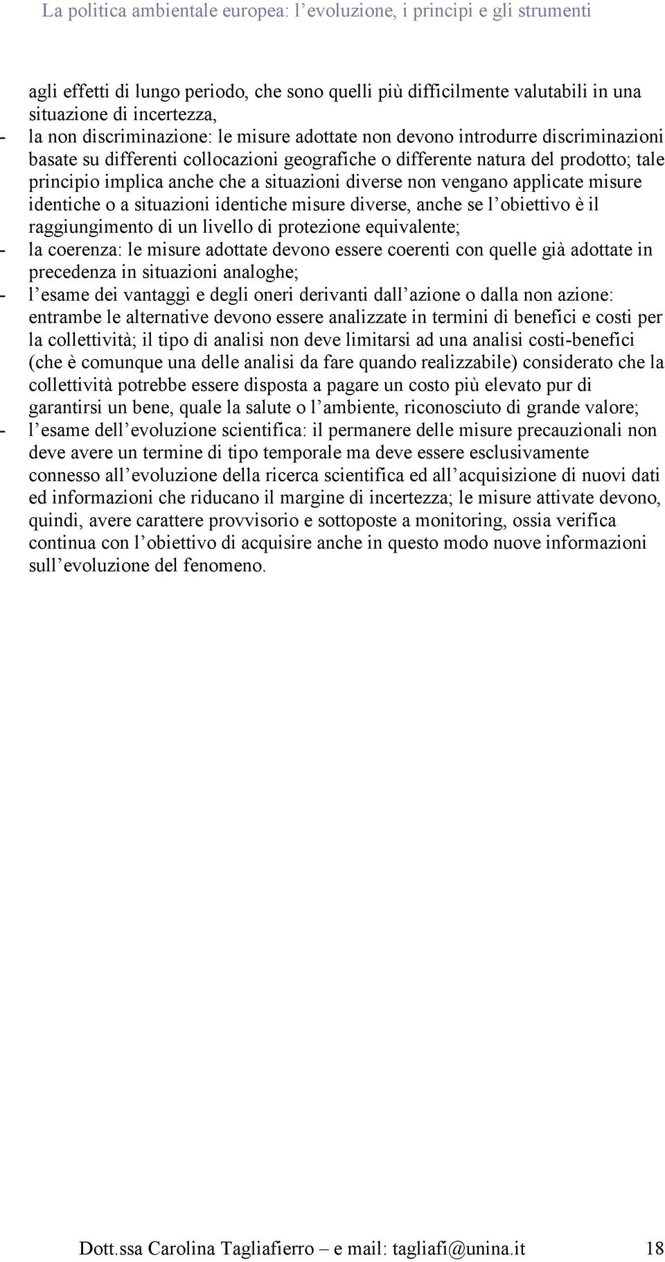 diverse, anche se l obiettivo è il raggiungimento di un livello di protezione equivalente; - la coerenza: le misure adottate devono essere coerenti con quelle già adottate in precedenza in situazioni