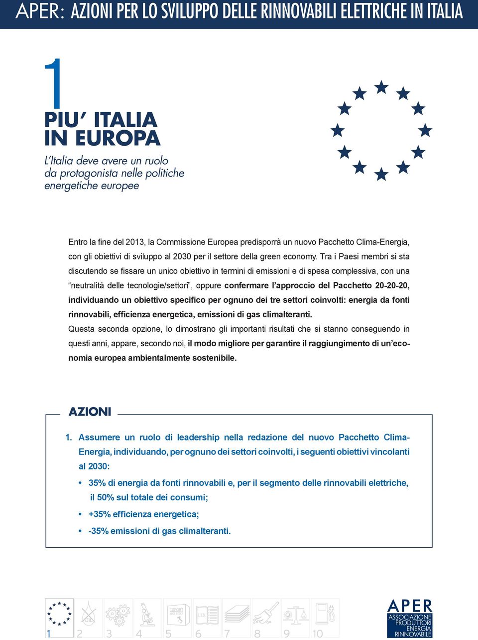 Tra i Paesi membri si sta discutendo se fissare un unico obiettivo in termini di emissioni e di spesa complessiva, con una neutralità delle tecnologie/settori, oppure confermare l approccio del