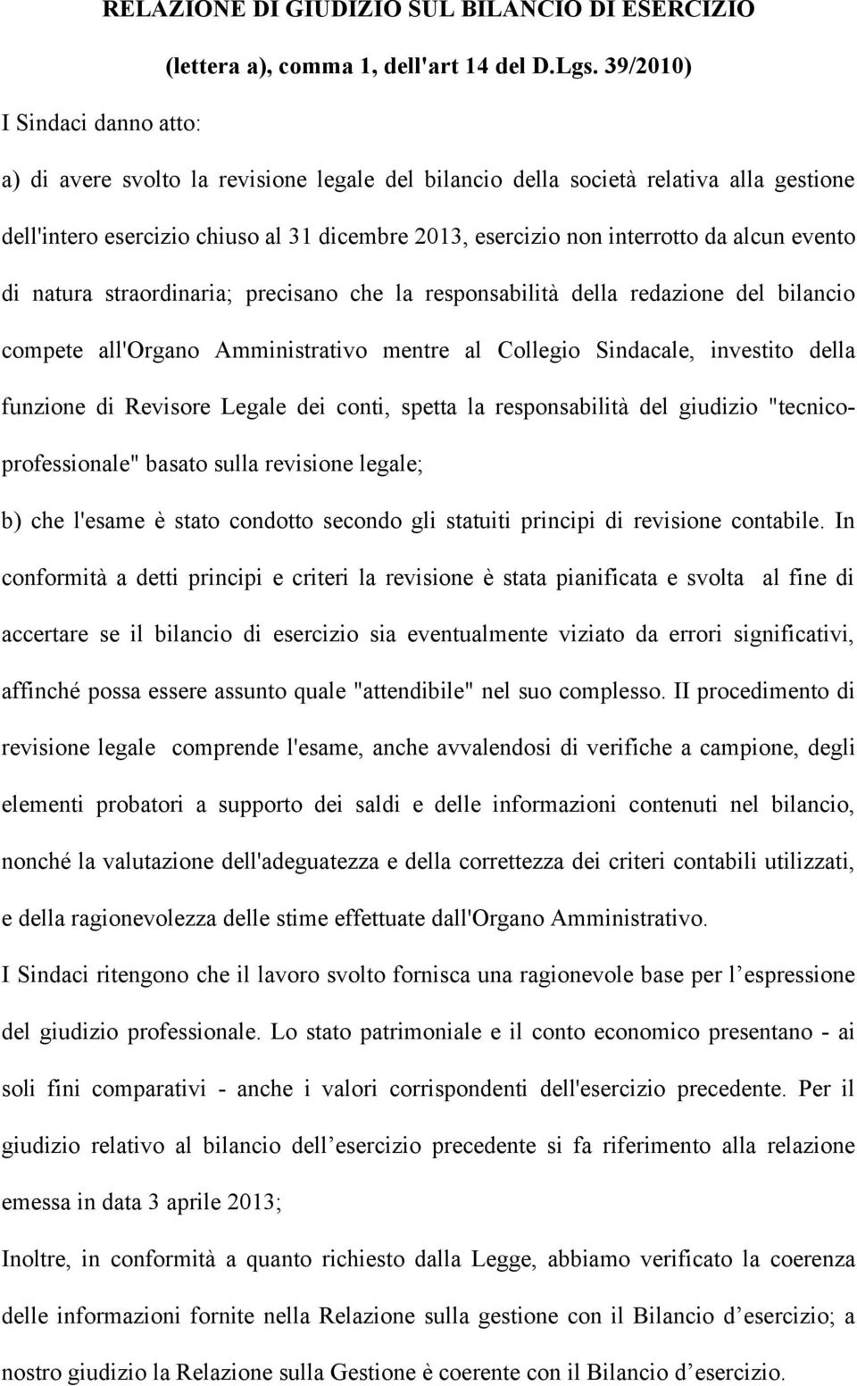 alcun evento di natura straordinaria; precisano che la responsabilità della redazione del bilancio compete all'organo Amministrativo mentre al Collegio Sindacale, investito della funzione di Revisore