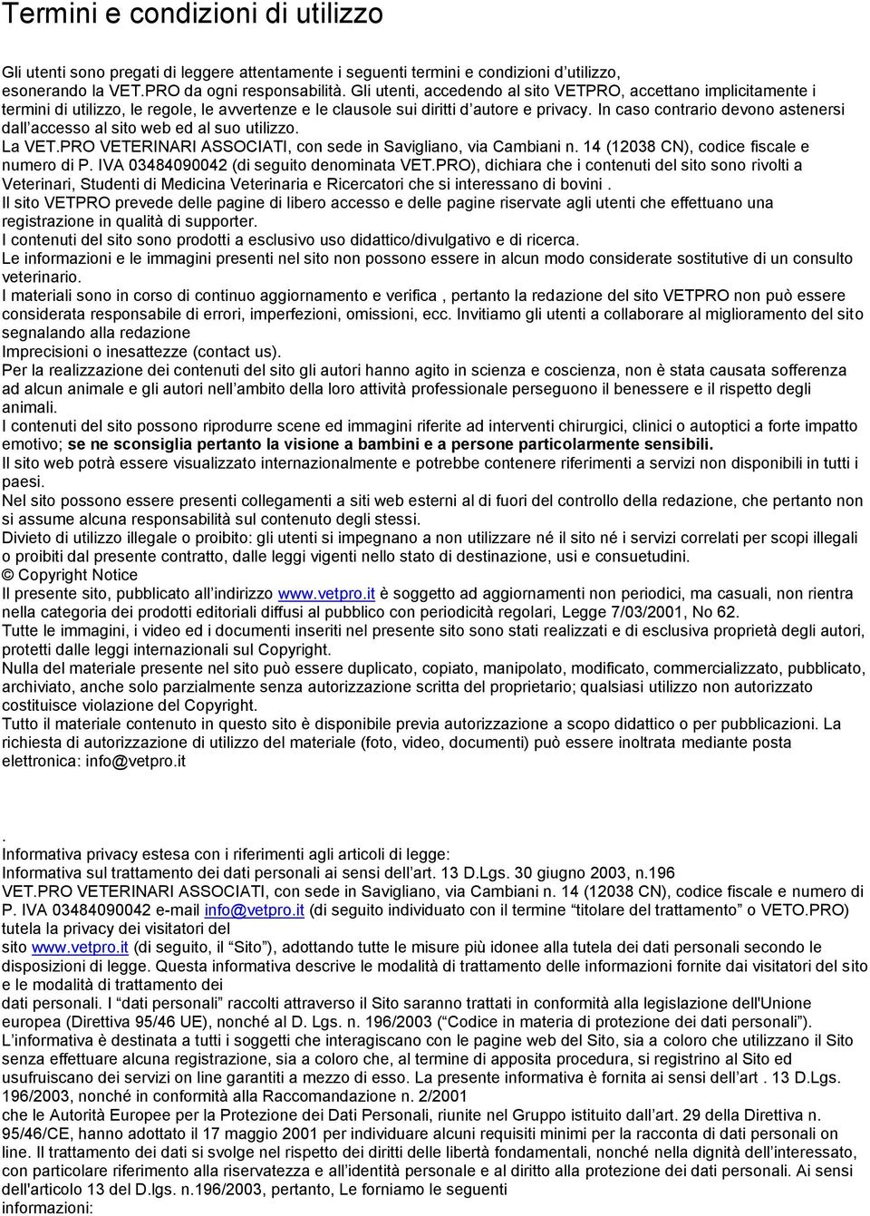 In caso contrario devono astenersi dall accesso al sito web ed al suo utilizzo. La VET.PRO VETERINARI ASSOCIATI, con sede in Savigliano, via Cambiani n. 14 (12038 CN), codice fiscale e numero di P.