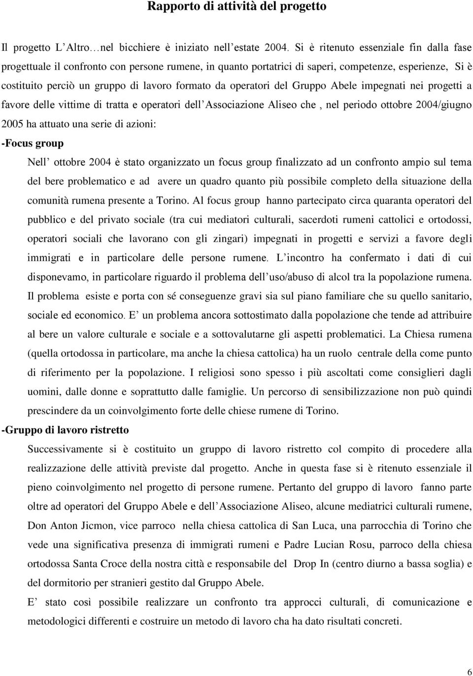 operatori del Gruppo Abele impegnati nei progetti a favore delle vittime di tratta e operatori dell Associazione Aliseo che, nel periodo ottobre 2004/giugno 2005 ha attuato una serie di azioni: