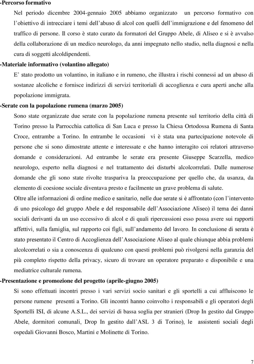 Il corso è stato curato da formatori del Gruppo Abele, di Aliseo e si è avvalso della collaborazione di un medico neurologo, da anni impegnato nello studio, nella diagnosi e nella cura di soggetti