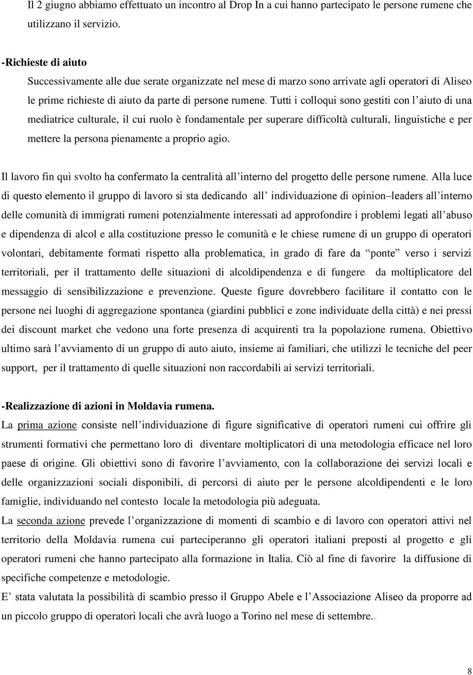 Tutti i colloqui sono gestiti con l aiuto di una mediatrice culturale, il cui ruolo è fondamentale per superare difficoltà culturali, linguistiche e per mettere la persona pienamente a proprio agio.