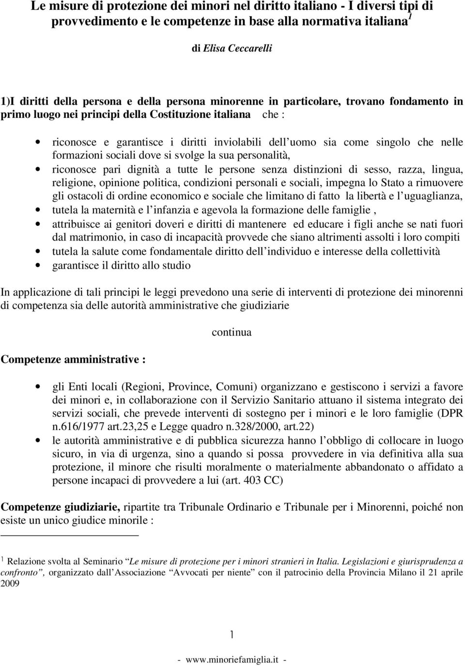 formazioni sociali dove si svolge la sua personalità, riconosce pari dignità a tutte le persone senza distinzioni di sesso, razza, lingua, religione, opinione politica, condizioni personali e