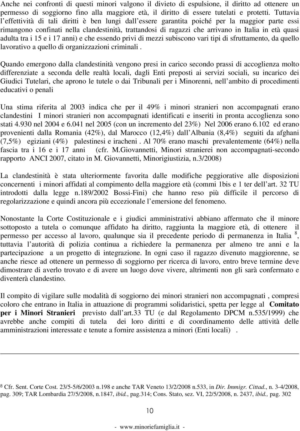 quasi adulta tra i 15 e i 17 anni) e che essendo privi di mezzi subiscono vari tipi di sfruttamento, da quello lavorativo a quello di organizzazioni criminali.