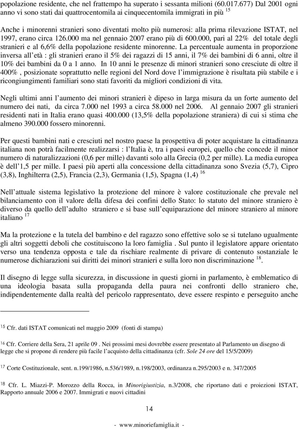 1997, erano circa 126.000 ma nel gennaio 2007 erano più di 600.000, pari al 22% del totale degli stranieri e al 6,6% della popolazione residente minorenne.