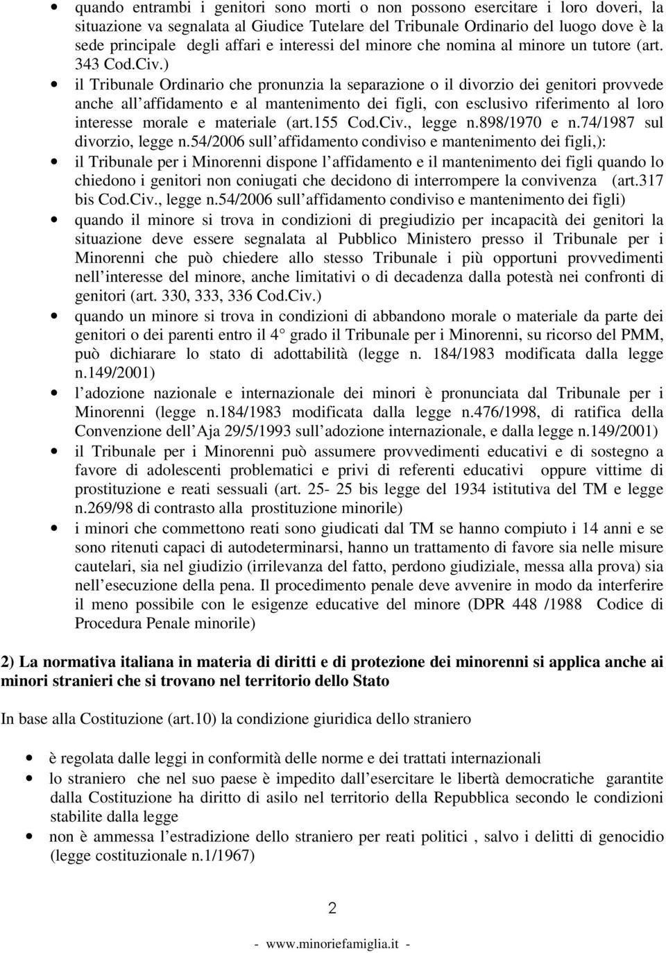 ) il Tribunale Ordinario che pronunzia la separazione o il divorzio dei genitori provvede anche all affidamento e al mantenimento dei figli, con esclusivo riferimento al loro interesse morale e