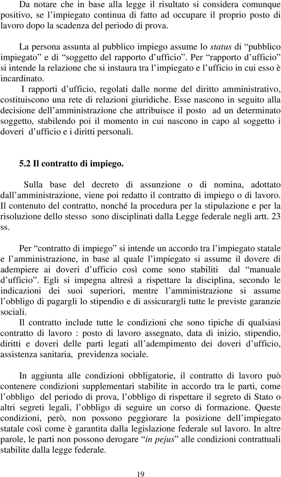 Per rapporto d ufficio si intende la relazione che si instaura tra l impiegato e l ufficio in cui esso è incardinato.