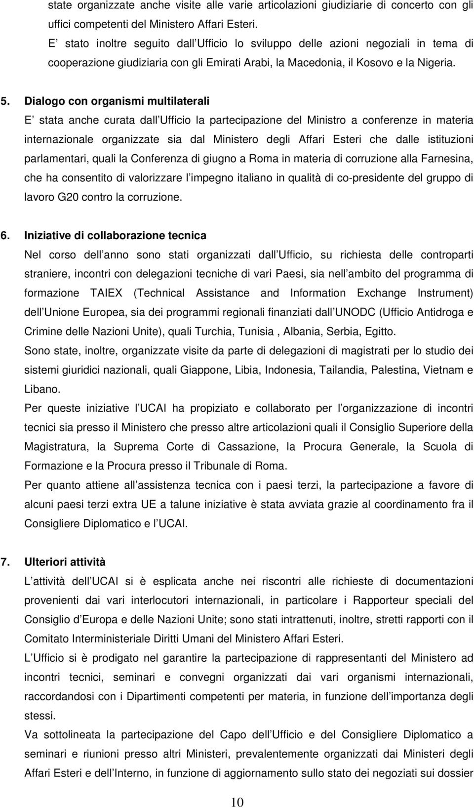 Dialogo con organismi multilaterali E stata anche curata dall Ufficio la partecipazione del Ministro a conferenze in materia internazionale organizzate sia dal Ministero degli Affari Esteri che dalle