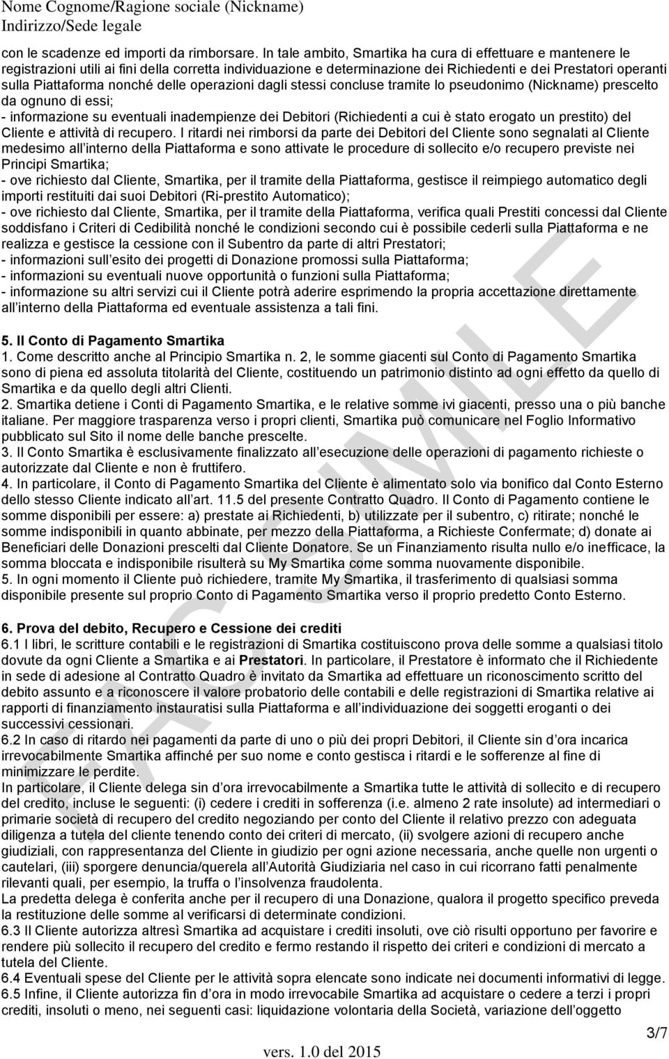 nonché delle operazioni dagli stessi concluse tramite lo pseudonimo (Nickname) prescelto da ognuno di essi; - informazione su eventuali inadempienze dei Debitori (Richiedenti a cui è stato erogato un