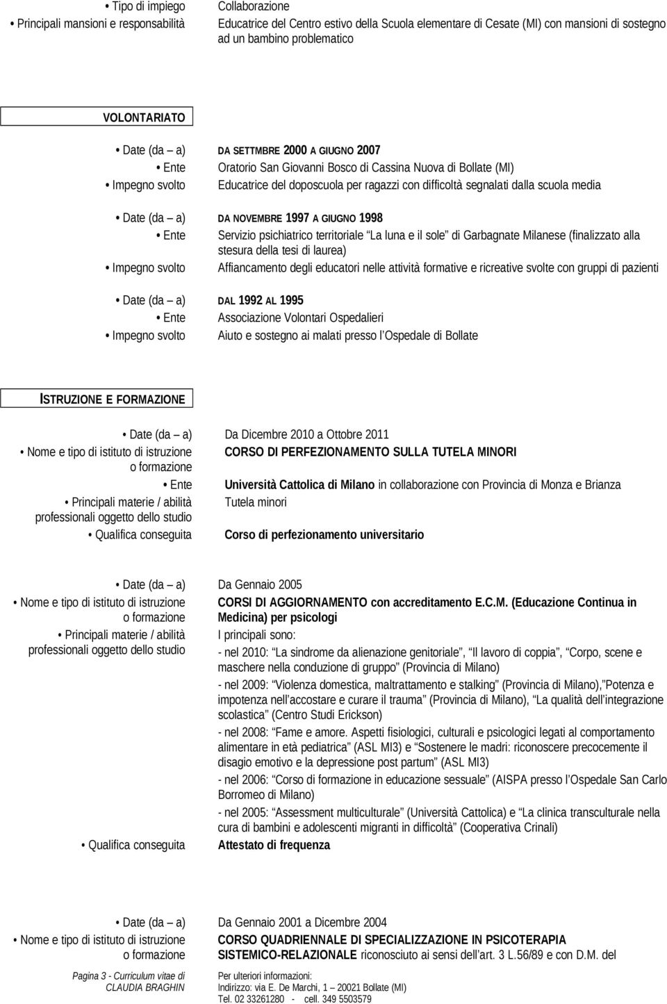 dalla scuola media Date (da a) DA NOVEMBRE 1997 A GIUGNO 1998 Ente Servizio psichiatrico territoriale La luna e il sole di Garbagnate Milanese (finalizzato alla stesura della tesi di laurea) Impegno