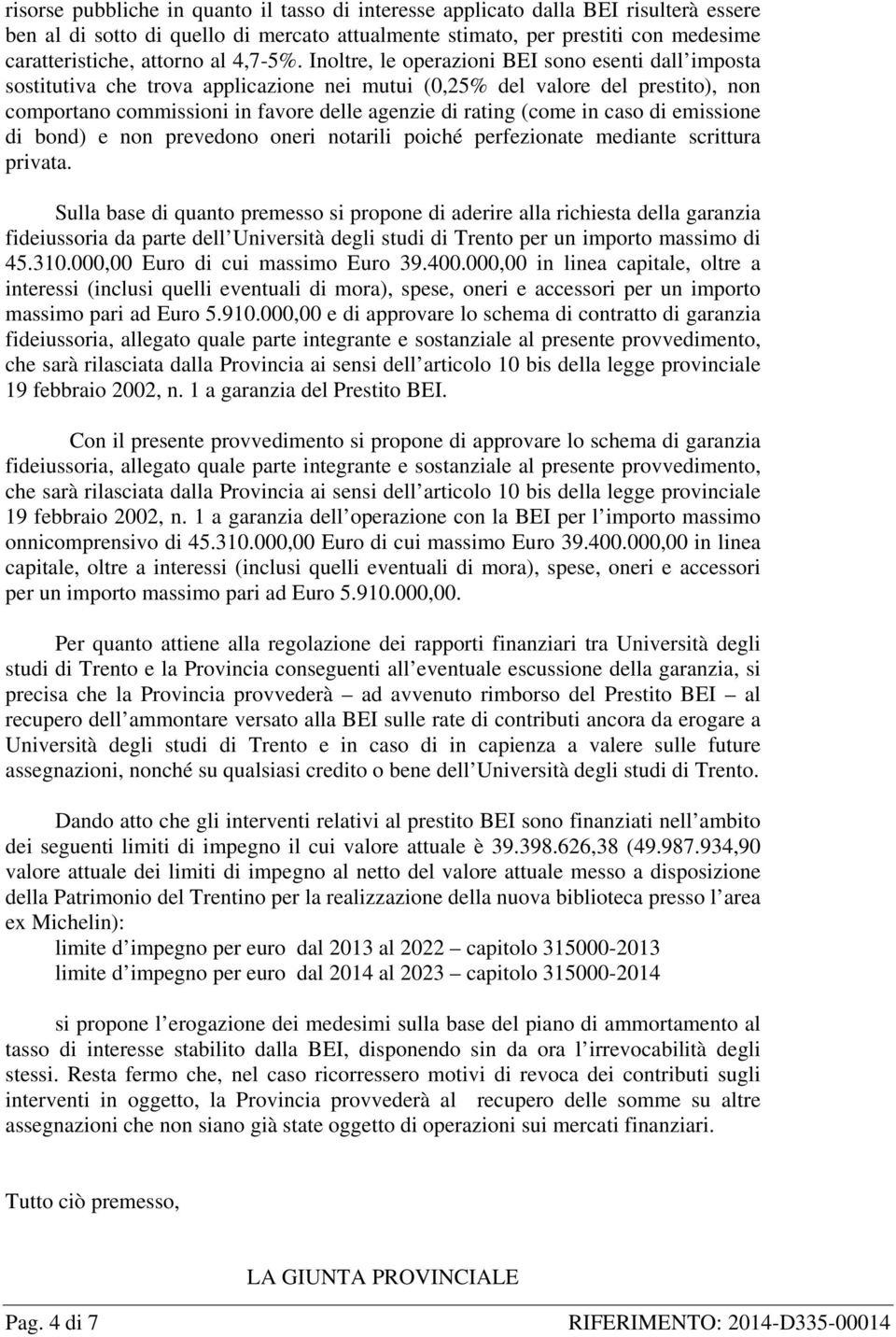 Inoltre, le operazioni BEI sono esenti dall imposta sostitutiva che trova applicazione nei mutui (0,25% del valore del prestito), non comportano commissioni in favore delle agenzie di rating (come in