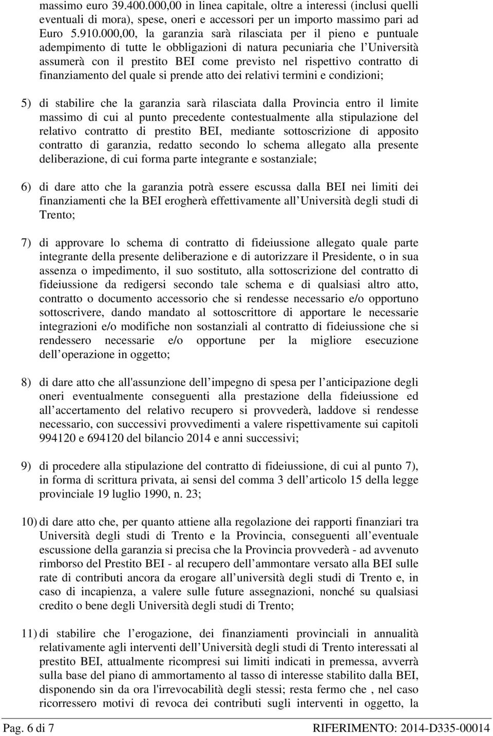 contratto di finanziamento del quale si prende atto dei relativi termini e condizioni; 5) di stabilire che la garanzia sarà rilasciata dalla Provincia entro il limite massimo di cui al punto