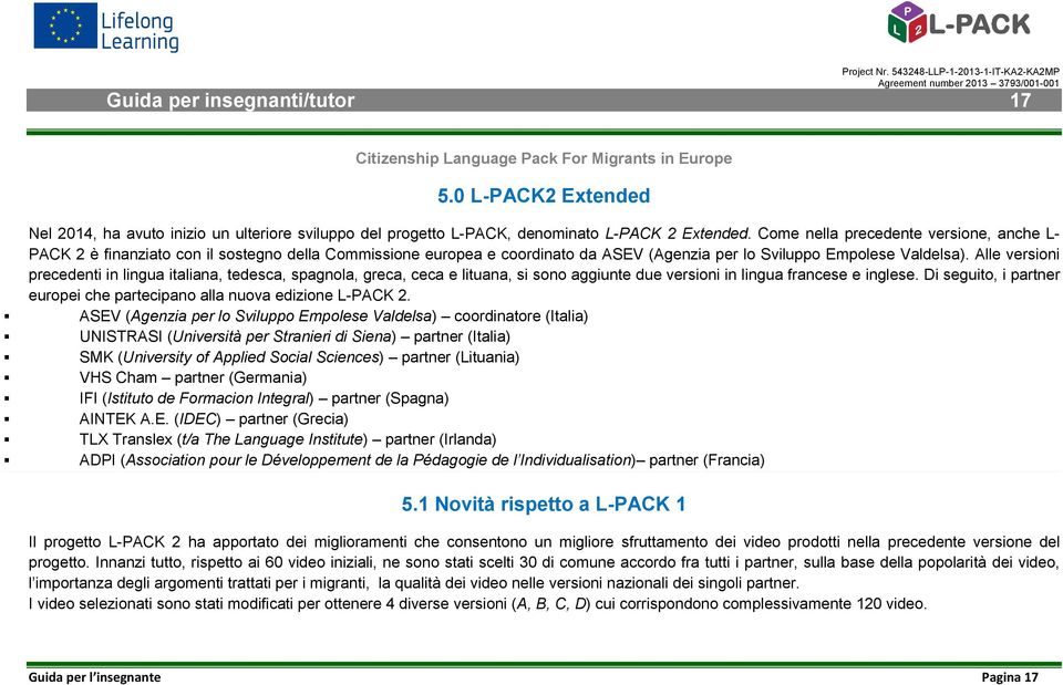 Come nella precedente versione, anche L- PACK 2 è finanziato con il sostegno della Commissione europea e coordinato da ASEV (Agenzia per lo Sviluppo Empolese Valdelsa).