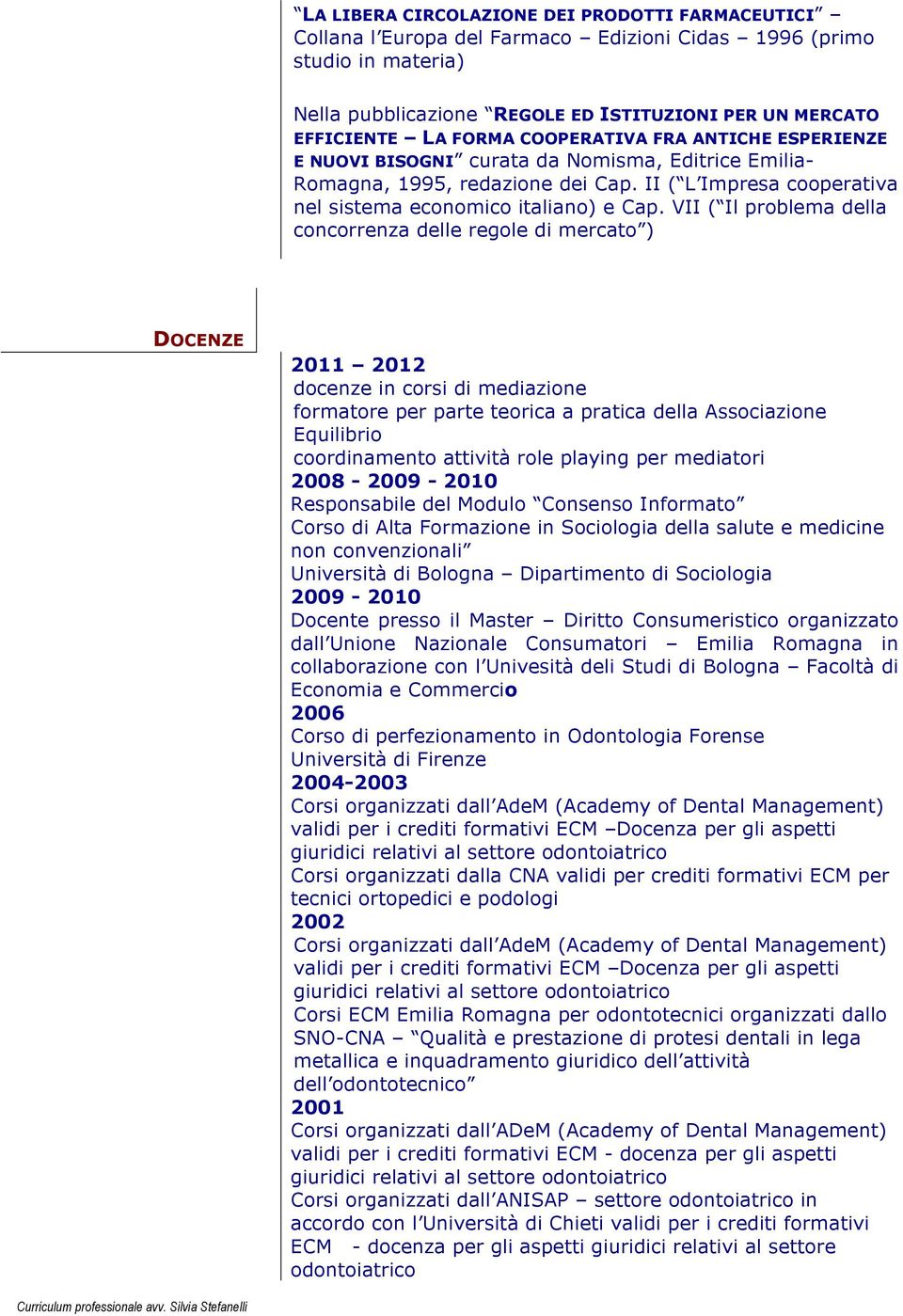 VII ( Il problema della concorrenza delle regole di mercato ) DOCENZE 2011 2012 docenze in corsi di mediazione formatore per parte teorica a pratica della Associazione Equilibrio coordinamento